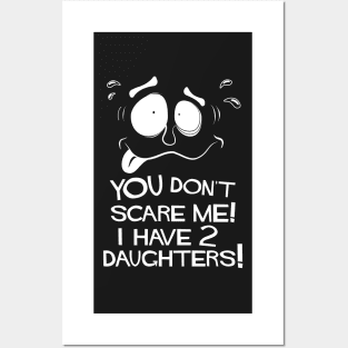 You Don't Scare Me! I Have Two Daughters! Posters and Art